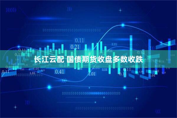 长江云配 国债期货收盘多数收跌