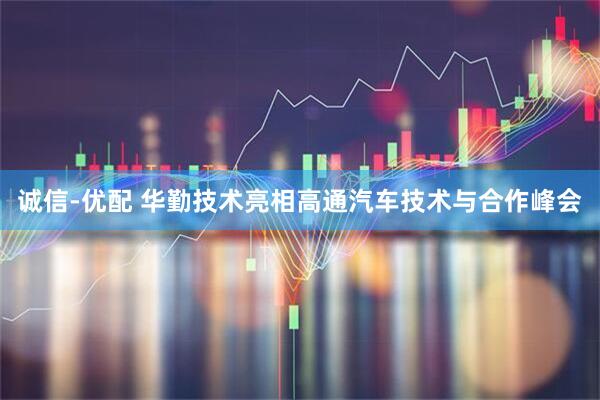 诚信-优配 华勤技术亮相高通汽车技术与合作峰会