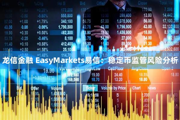 龙信金融 EasyMarkets易信：稳定币监管风险分析